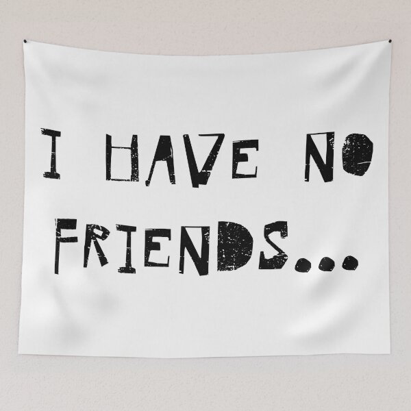 Item preview, I Have No Friends 59 Mood Lonely Vibe designed and sold by Doctor Schtrudel.