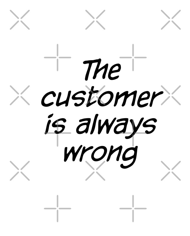"The Customer Is Always Wrong" by LoveLynx Redbubble