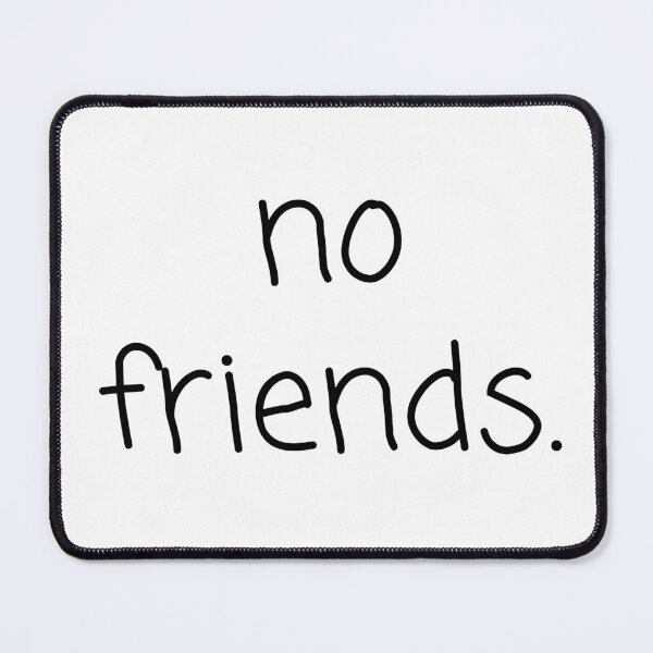 Item preview, No Friends 74 Mood Lonely Vibe designed and sold by Doctor Schtrudel.