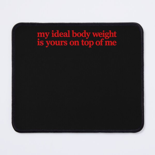 Item preview, My Ideal Body Weight Is Your On Top Of Me Funny Quotes designed and sold by Chromatic-Cubes.