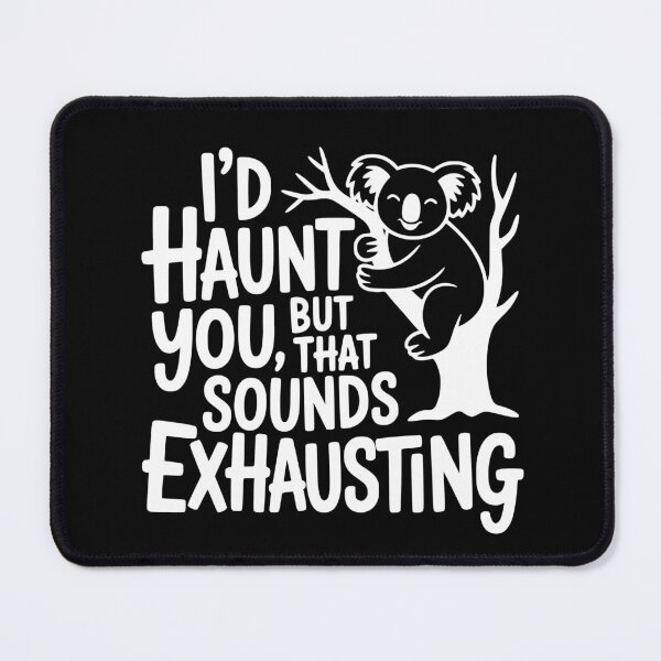 Item preview, I’d Haunt You, but That Sounds Exhausting designed and sold by theartfulaspie.
