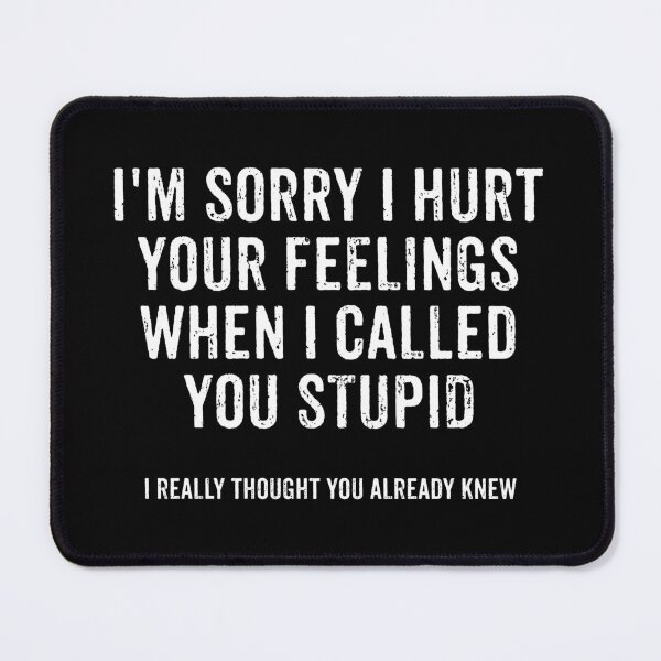 Item preview, I'm Sorry I Hurt Your Feelings When I Called You Stupid - Sarcastic Saying designed and sold by yushelaviora.
