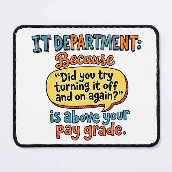 Item preview, IT Department: Because 'Did you try turning it off and on again?' is above your pay grade. designed and sold by jrzvibe.