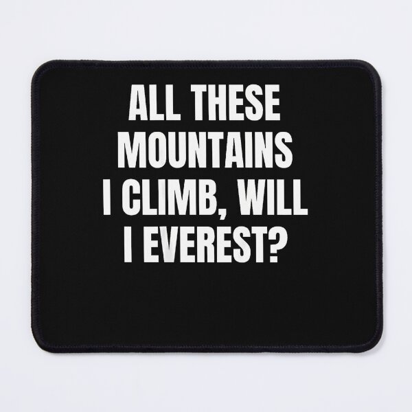Item preview, All These Mountains I Climb Will I Everest Funny Quotes designed and sold by PAROSSA.