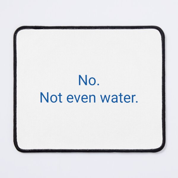 Item preview, No. Not Even Water. designed and sold by duard-oClarke.