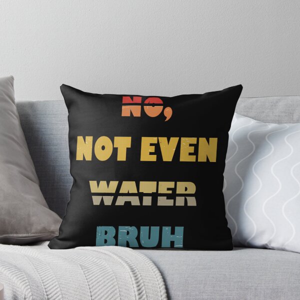 Item preview, No Not Even Water Bruh designed and sold by risti-anGarrard.