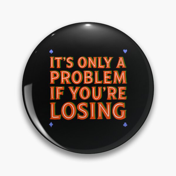 Item preview, It’s Only A Problem If You’re Losing designed and sold by IHateDumplings.