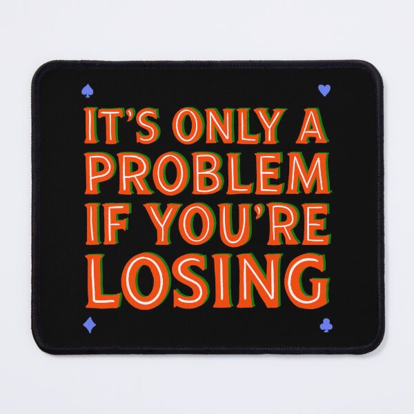 Item preview, It’s Only A Problem If You’re Losing designed and sold by IHateDumplings.