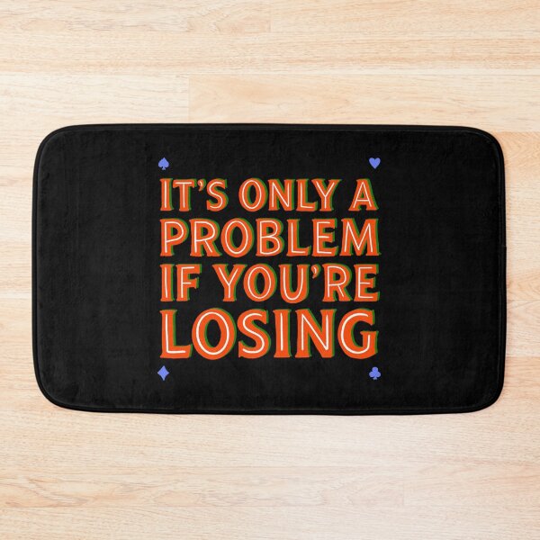 Item preview, It’s Only A Problem If You’re Losing designed and sold by IHateDumplings.