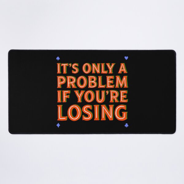 Item preview, It’s Only A Problem If You’re Losing designed and sold by IHateDumplings.