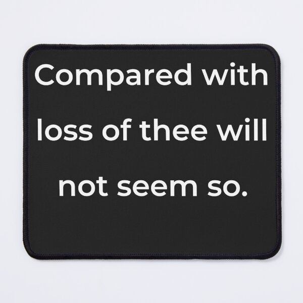 Item preview, “Compared with loss of thee will not seem so.” - print white designed and sold by ariksworld.