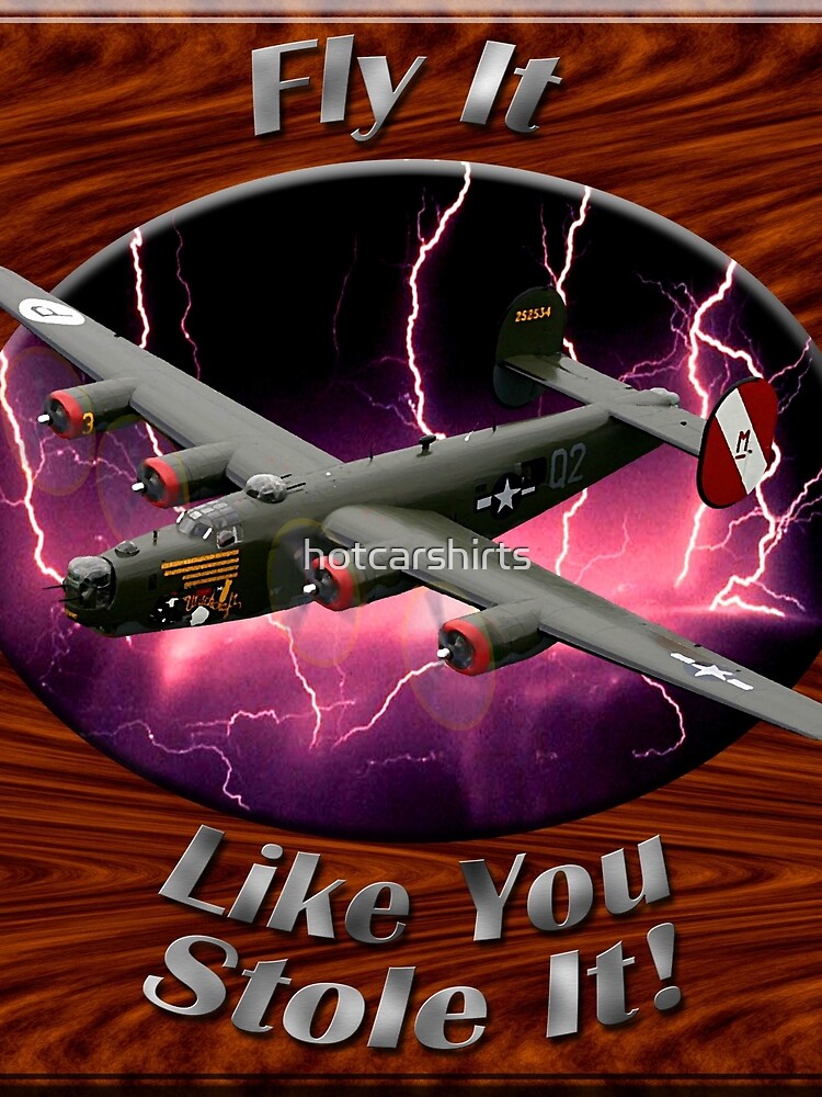 B-24 Liberator Fly It Like You Stole It by hotcarshirts