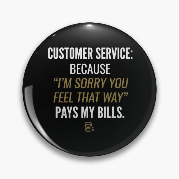 Item preview, Customer Service: Because 'I’m sorry you feel that way' pays my bills. designed and sold by jrzvibe.