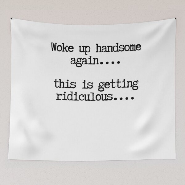 Item preview, Woke Up Handsome Again This Is Getting Ridiculous Funny designed and sold by LASTIQUE-dd.