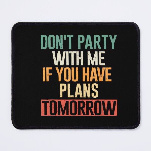 Item preview, Don’t Party With Me If You Have Plans Tomorrow designed and sold by LASTIQUE-dd.