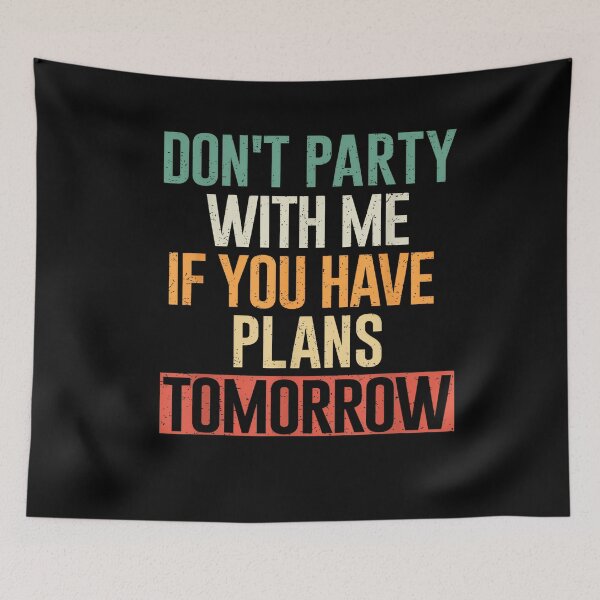Item preview, Don’t Party With Me If You Have Plans Tomorrow designed and sold by LASTIQUE-dd.