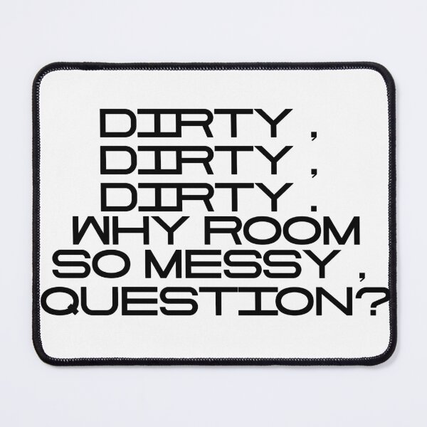 Item preview, Dirty Dirty Dirty Why Room So Messy Question designed and sold by vkdesign.