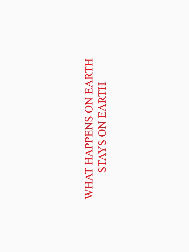 "What Happens on Earth Stays on Earth" T-shirt for Sale by johannd24