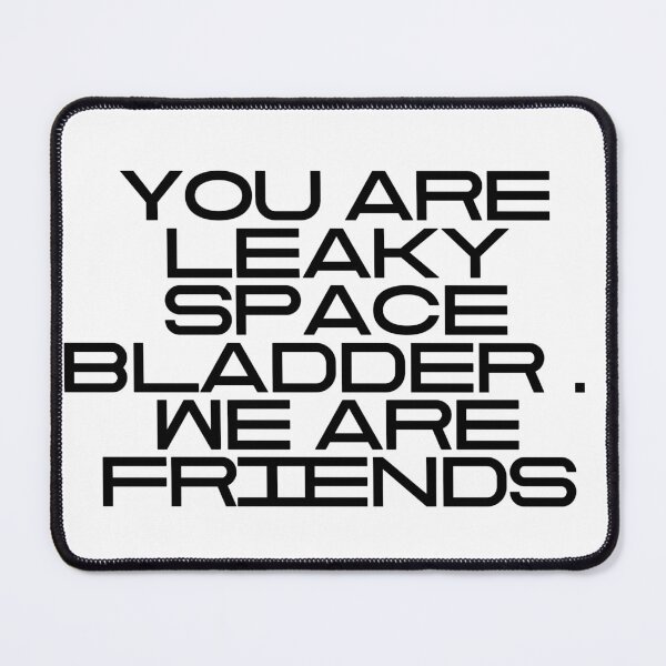 Item preview, You Are Leaky Space Bladder We Are Friends designed and sold by vkdesign.