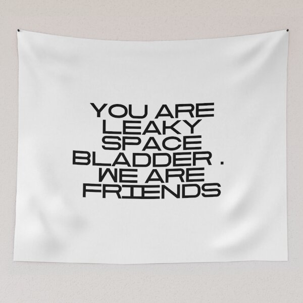 Item preview, You Are Leaky Space Bladder We Are Friends designed and sold by vkdesign.