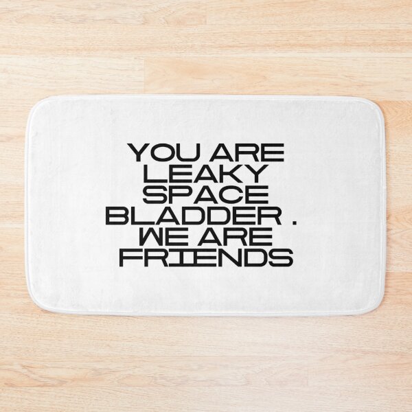 Item preview, You Are Leaky Space Bladder We Are Friends designed and sold by vkdesign.