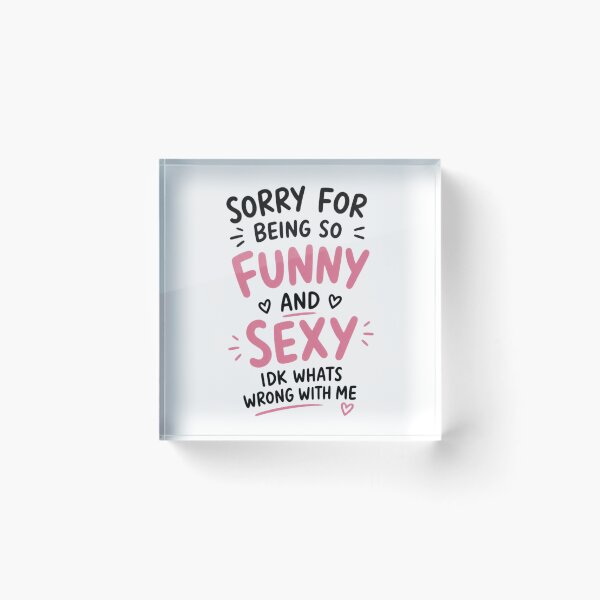 Item preview, Sorry for Being So Funny and Sexy IDK Whats Wrong with Me 1 designed and sold by Positive&FunnyThings.