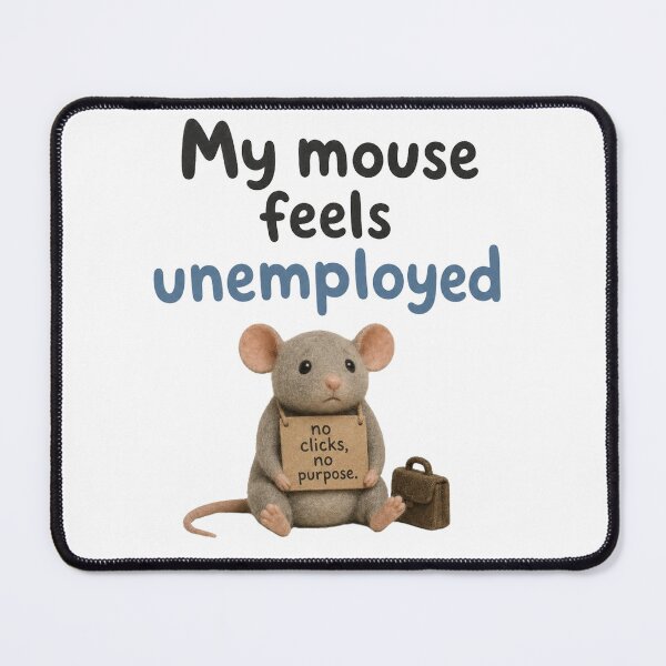 Item preview, My Mouse Feels Unemployed designed and sold by DAOUDEES.