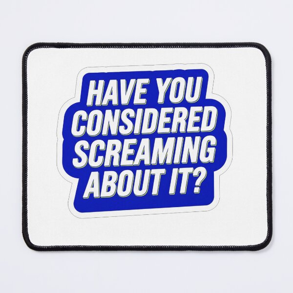Item preview, Have You Considered Screaming About It designed and sold by Owcomm.