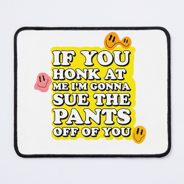 Item preview, if you honk at me, I'm gonna sue the pants off of you designed and sold by rosesbystorm.