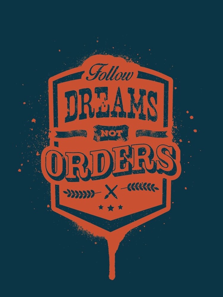 FOLLOW DREAMS NOT ORDERS dirty by snevi