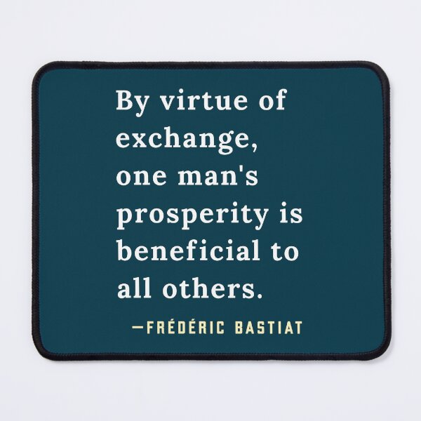 Item preview, Frédéric Bastiat quote: By virtue of exchange, one man's prosperity is beneficial to all others. designed and sold by artbleed.