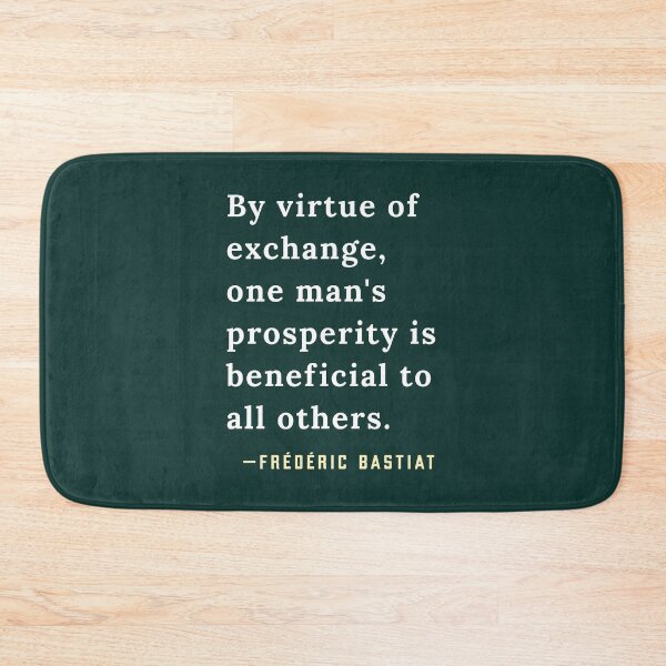 Item preview, Frédéric Bastiat quote: By virtue of exchange, one man's prosperity is beneficial to all others. designed and sold by artbleed.