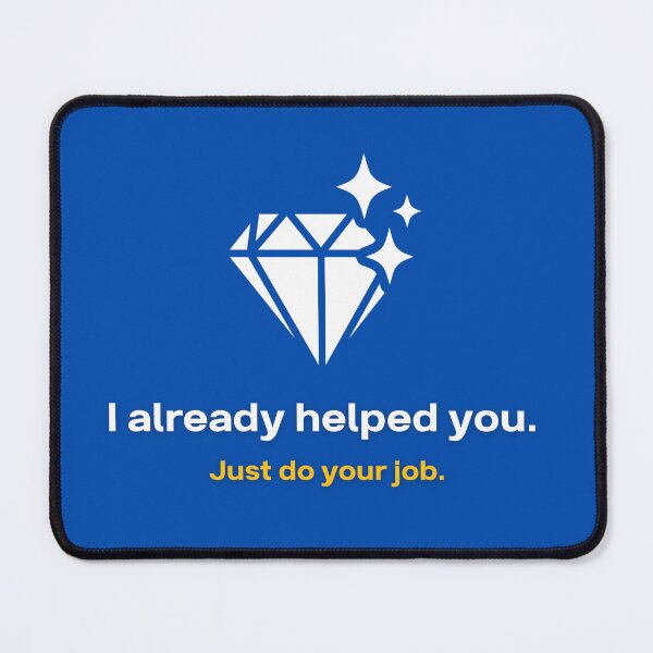 Item preview, I Already Helped You Just Do Your Job - Funny AI Gift designed and sold by HypercareClub.