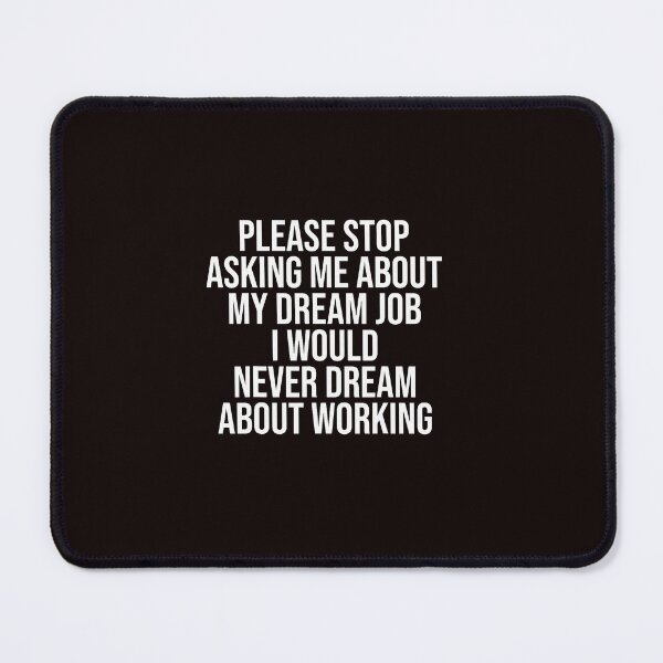 Item preview, Funny Please Stop Asking About My Dream Job designed and sold by ImeldaSparks.