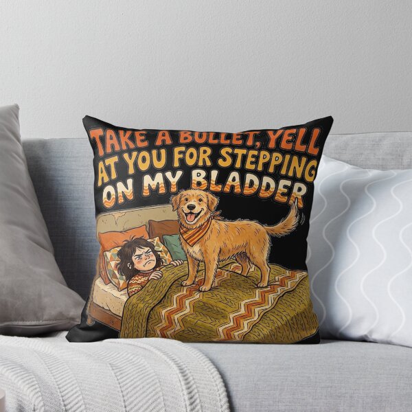Item preview, I would take a bullet for my dog, but I will not hesitate to yell at him for stepping on my bladder. designed and sold by jrzvibe.