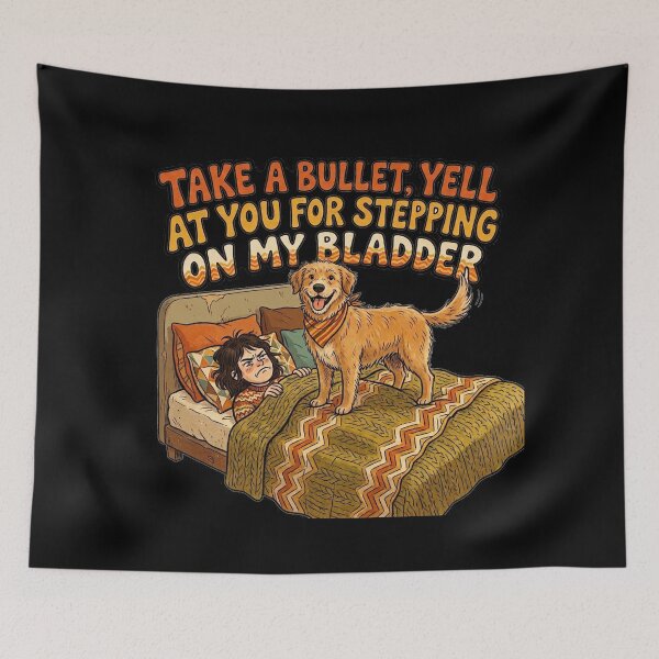 Item preview, I would take a bullet for my dog, but I will not hesitate to yell at him for stepping on my bladder. designed and sold by jrzvibe.