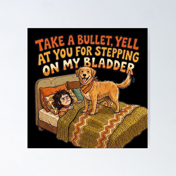 Item preview, I would take a bullet for my dog, but I will not hesitate to yell at him for stepping on my bladder. designed and sold by jrzvibe.