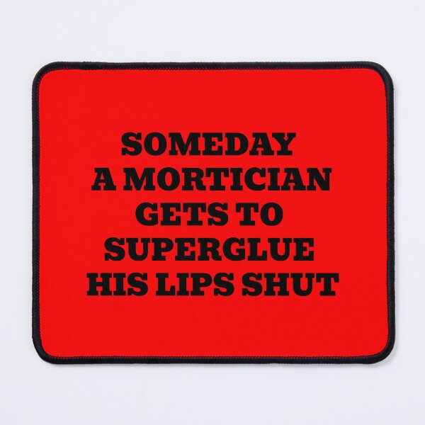 Item preview, Someday a Mortician Gets to Superglue His Lips Shut designed and sold by WakeNBake-Tees.