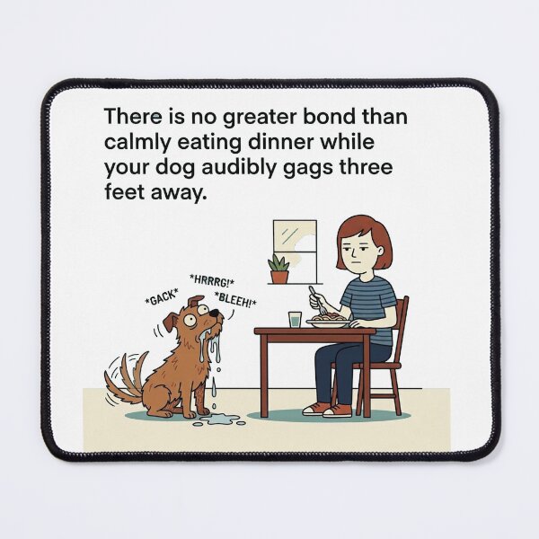 Item preview, There is no greater bond than calmly eating dinner while your dog audibly gags three feet away. designed and sold by jrzvibe.