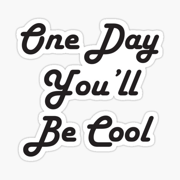 one-day-you-ll-be-cool-sticker-by-rocknrollsoul-redbubble