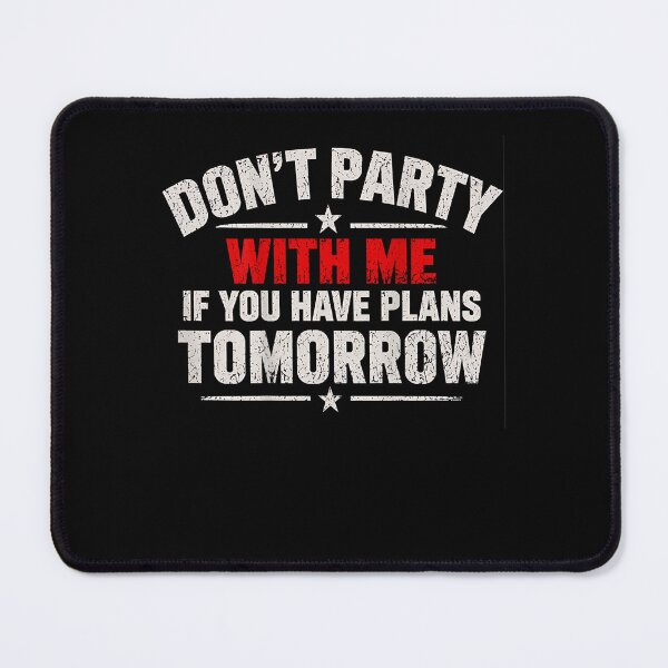 Item preview, Don't Party with Me If You Have Plans Tomorrow designed and sold by SiroBellucci.