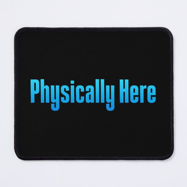 Item preview, Physically Here, Blue designed and sold by Memes N Lore .