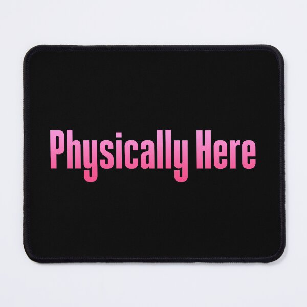 Item preview, Physically Here, Pink designed and sold by Memes N Lore .