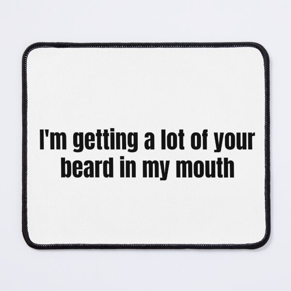 Item preview, I'm Getting A Lot Of Your Beard In My Mouth designed and sold by vkdesign.