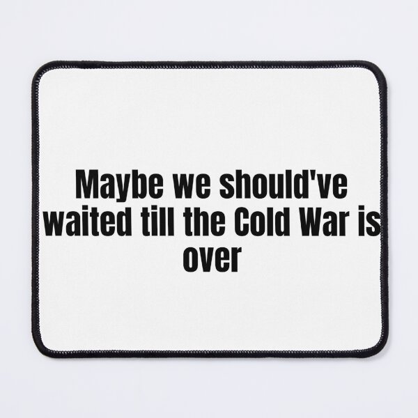 Item preview, Maybe We Should've Waited Till The Cold War Is Over designed and sold by vkdesign.