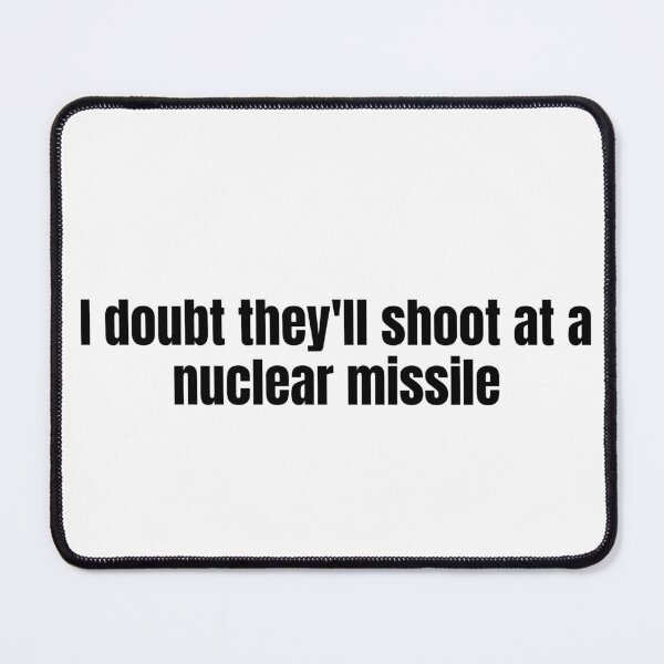 Item preview, I Doubt They'll Shoot At A Nuclear Missile designed and sold by vkdesign.