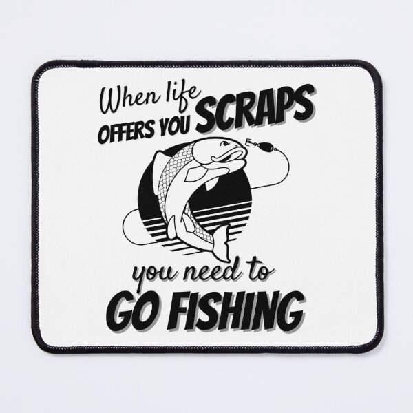 Item preview, When Life Offers Scraps Go Fishing designed and sold by DesignsVault.