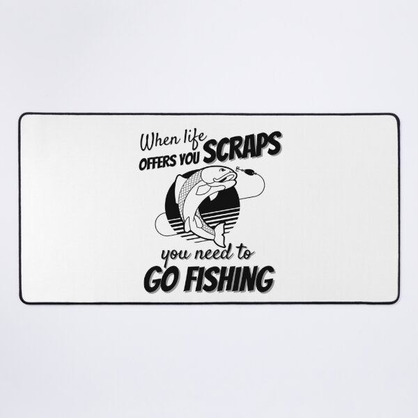 Item preview, When Life Offers Scraps Go Fishing designed and sold by DesignsVault.