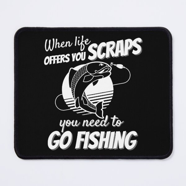 Item preview, When Life Offers Scraps Go Fishing designed and sold by DesignsVault.