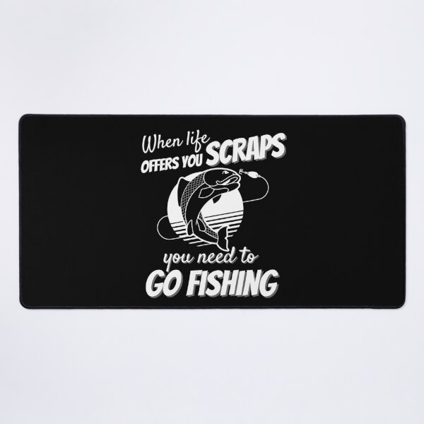 Item preview, When Life Offers Scraps Go Fishing designed and sold by DesignsVault.